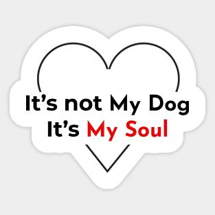 It's not my DOG, It's my soul Sticker